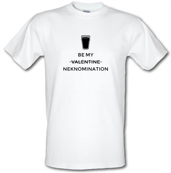 Be My Valentine/Neknomination t-shirts